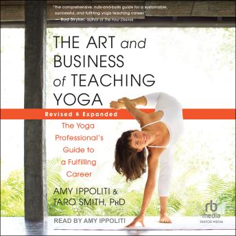 The Art and Business of Teaching Yoga (Revised & Expanded): The Yoga Professional’s Guide to a Fulfilling Career