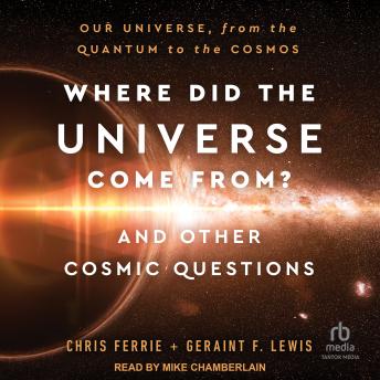 Where Did the Universe Come From? And Other Cosmic Questions: Our Universe, from Quantum to the Cosmos