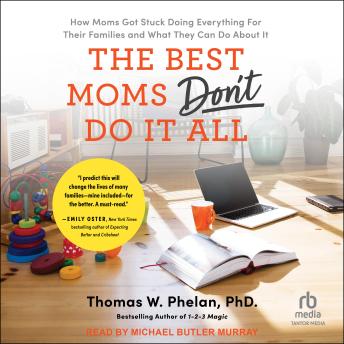 The Best Moms Don't Do It All: How Moms Got Stuck Doing Everything For Their Families and What They Can Do About It