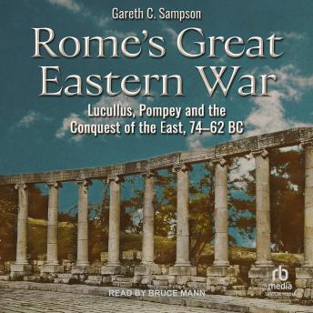 Rome's Great Eastern War: Lucullus, Pompey and the Conquest of the East, 74–62 BC