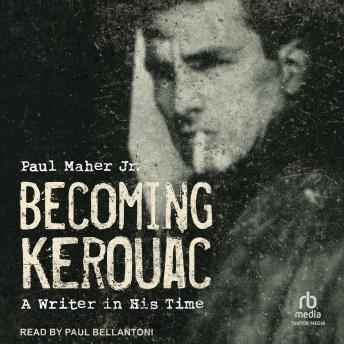 Becoming Kerouac: A Writer in His Time - Paul Maher Jr.