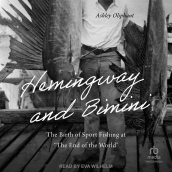 Hemingway and Bimini: The Birth of Sport Fishing at 'The End of the World'