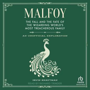 Malfoy: The Fall and the Fate of the Wizarding World's Most Treacherous Family: An Unofficial Exploration