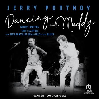 Dancing with Muddy: Muddy Waters, Eric Clapton, and My Lucky Life In and Out of the Blues