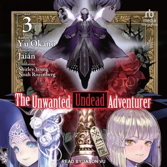 The Unwanted Undead Adventurer: Volume 3