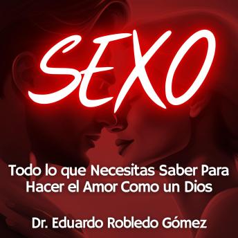 SEXO: Todo lo que Necesitas Saber Para Hacer el Amor Como un Dios