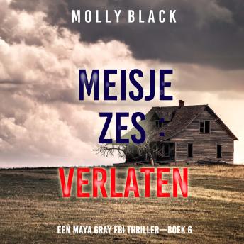 [Dutch; Flemish] - Meisje Zes: Verlaten (Een Maya Gray FBI Thriller—Boek 6): Digitaal voorgelezen door een electronisch gegenereerde stem
