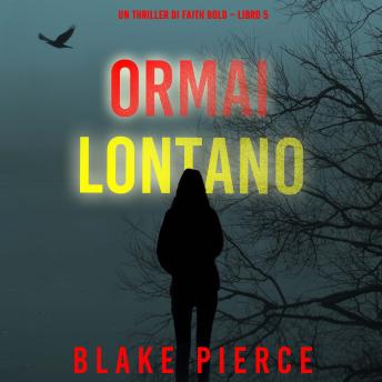 [Italian] - Ormai Lontano (Un Thriller di Faith Bold – Libro 5): Narrato digitalmente con voce sintetizzata