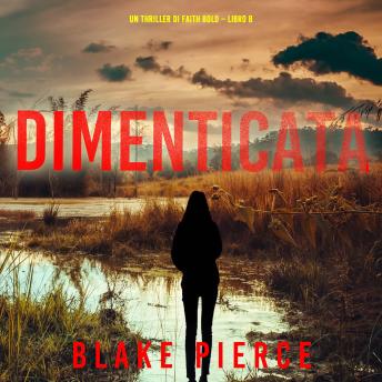[Italian] - Dimenticata (Un Thriller di Faith Bold – Libro 8): Narrato digitalmente con voce sintetizzata