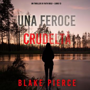 [Italian] - Una Feroce Crudeltà (Un Thriller di Faith Bold – Libro 13): Narrato digitalmente con voce sintetizzata