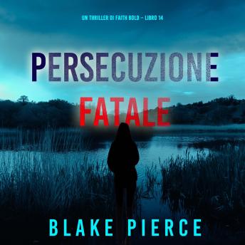 [Italian] - Persecuzione Fatale (Un Thriller di Faith Bold – Libro 14): Narrato digitalmente con voce sintetizzata