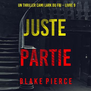 [French] - Juste partie (Un thriller Cami Lark du FBI – Livre 9): Narration par une voix synthétisée
