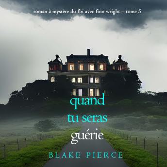 [French] - Quand tu seras guérie (Roman à mystère du FBI avec Finn Wright – Tome 5): Narration par une voix synthétisée