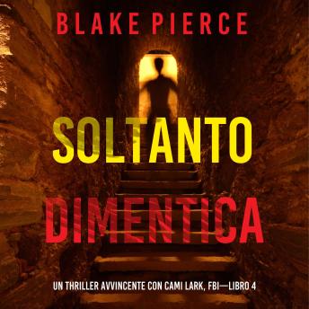 [Italian] - Soltanto Dimentica (Un Thriller Avvincente con Cami Lark, FBI—Libro 4): Narrato digitalmente con voce sintetizzata