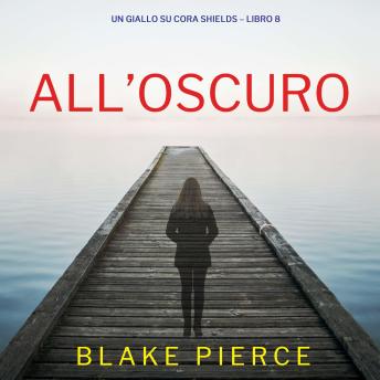[Italian] - All’Oscuro (Un giallo su Cora Shields – Libro 8): Narrato digitalmente con voce sintetizzata