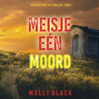 [Dutch; Flemish] - Meisje Eén: Moord (Een Maya Gray FBI Thriller—Boek 1): Digitaal voorgelezen door een electronisch gegenereerde stem