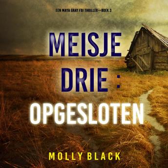 [Dutch; Flemish] - Meisje Drie: Opgesloten (Een Maya Gray FBI Thriller—Boek 3): Digitaal voorgelezen door een electronisch gegenereerde stem