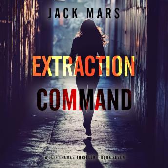 Extraction Command (A Clint Hawke Action Thriller—Book 7): Digitally narrated using a synthesized voice