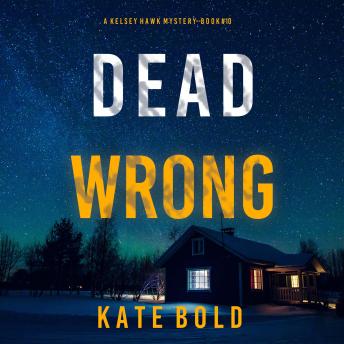 Dead Wrong (A Kelsey Hawk FBI Suspense Thriller—Book Ten): Digitally narrated using a synthesized voice