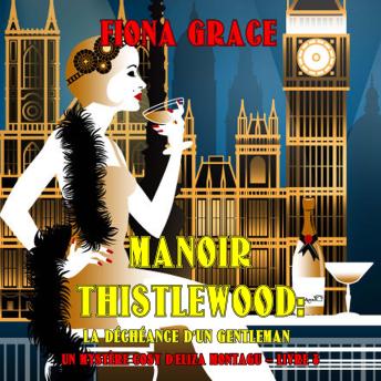 [French] - Manoir Thistlewood: La Déchéance D’un Gentleman (Un Mystère Cosy d'Eliza Montagu – Livre 8): Narration par une voix synthétisée
