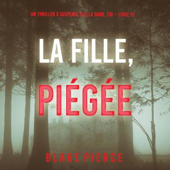 [French] - La Fille, Piégée (Un Thriller à Suspense d’Ella Dark, FBI – Livre 12): Narration par une voix synthétisée