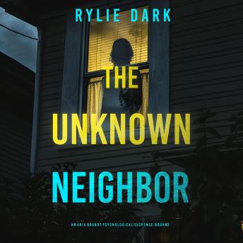 The Unknown Neighbor (An Aria Brandt Psychological Thriller—Book Three): An unputdownable psychological thriller packed cover to cover with twists and turns: Digitally narrated using a synthesized voice