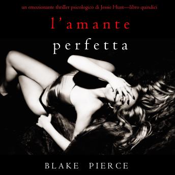 [Italian] - L’Amante Perfetta (Un emozionante thriller psicologico di Jessie Hunt—Libro Quindici): Narrato digitalmente con voce sintetizzata
