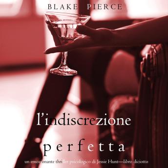 [Italian] - L’Indiscrezione Perfetta (Un emozionante thriller psicologico di Jessie Hunt—Libro Diciotto): Narrato digitalmente con voce sintetizzata