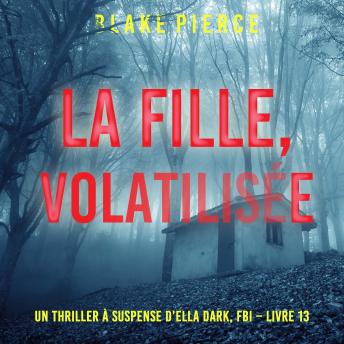 [French] - La Fille, Volatilisée (Un Thriller à Suspense d’Ella Dark, FBI – Livre 13): Narration par une voix synthétisée