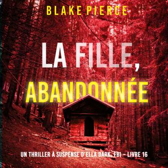 [French] - La Fille, Abandonnée (Un Thriller à Suspense d’Ella Dark, FBI – Livre 16): Narration par une voix synthétisée
