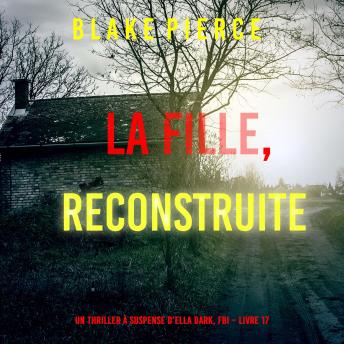 [French] - La Fille, Reconstruite (Un Thriller à Suspense d’Ella Dark, FBI – Livre 17): Narration par une voix synthétisée