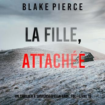 [French] - La Fille, Attachée (Un Thriller à Suspense d’Ella Dark, FBI – Livre 19): Narration par une voix synthétisée