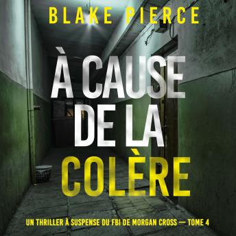 [French] - À cause de la colère (Un thriller à suspense du FBI de Morgan Cross — Tome 4): Narration par une voix synthétisée