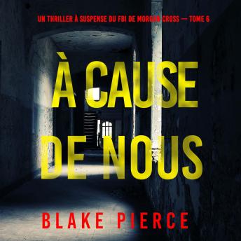 [French] - À cause de nous (Un thriller à suspense du FBI de Morgan Cross — Tome 6): Narration par une voix synthétisée