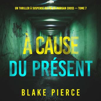 [French] - À cause du présent (Un thriller à suspense du FBI de Morgan Cross — Tome 7): Narration par une voix synthétisée