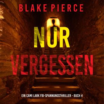 [German] - Nur vergessen (Ein Cami Lark FBI-Spannungsthriller - Buch 4): Erzählerstimme digital synthetisiert