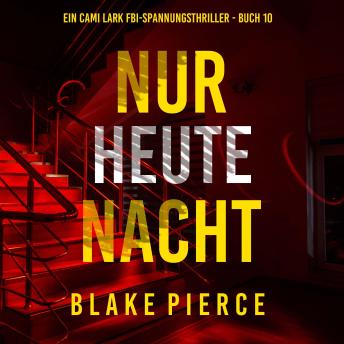 [German] - Nur heute Nacht (Ein Cami Lark FBI-Spannungsthriller - Buch 10): Erzählerstimme digital synthetisiert