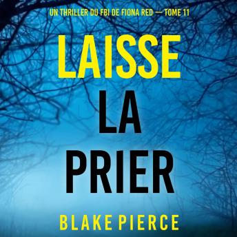 [French] - Laisse la prier (Un thriller du FBI de Fiona Red — Tome 11): Narration par une voix synthétisée