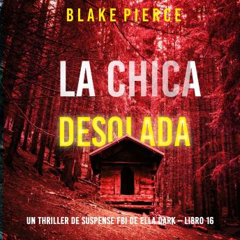 [Spanish] - La chica desolada (Un thriller de suspense FBI de Ella Dark – Libro 16): Narrado digitalmente usando una voz sintetizada