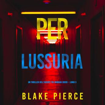 [Italian] - Per lussuria (Un thriller dell’agente FBI Morgan Cross – Libro 3): Narrato digitalmente con voce sintetizzata