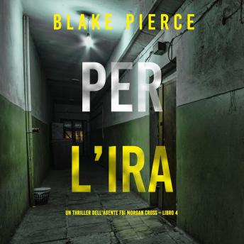 [Italian] - Per l’ira (Un thriller dell’agente FBI Morgan Cross – Libro 4): Narrato digitalmente con voce sintetizzata
