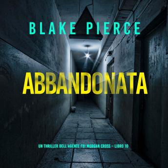[Italian] - Abbandonata (Un thriller dell’agente FBI Morgan Cross – Libro 10): Narrato digitalmente con voce sintetizzata