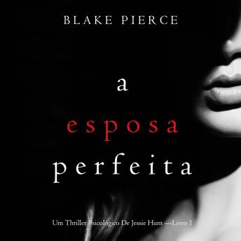 [Portuguese] - A Esposa Perfeita (Um Thriller Psicológico De Jessie Hunt —Livro 1): Narrado digitalmente por uma voz sintética