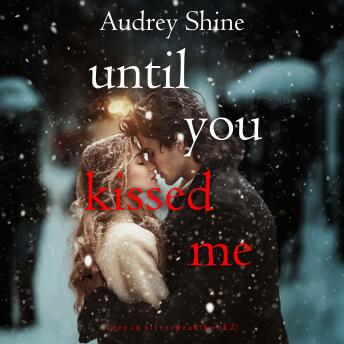 Until You Kissed Me (Love in Silverpeak—Book 2): Digitally narrated using a synthesized voice