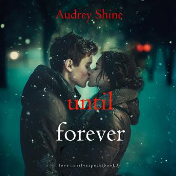 Until Forever (Love in Silverpeak—Book 3): Digitally narrated using a synthesized voice