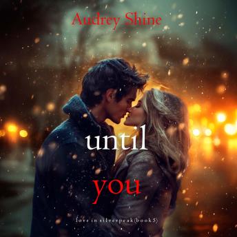 Until You (Love in Silverpeak—Book 5): Digitally narrated using a synthesized voice
