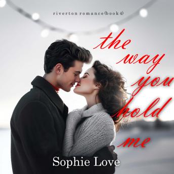The Way You Hold Me (Riverton Romance—Book Four): Digitally narrated using a synthesized voice