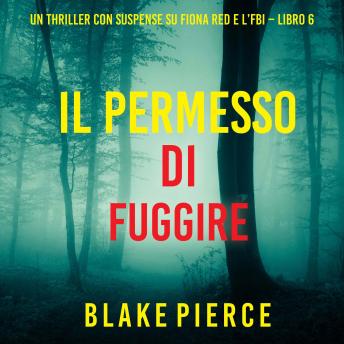 [Italian] - Il Permesso di Fuggire (Un thriller con suspense su Fiona Red e l’FBI – Libro 6): Narrato digitalmente con voce sintetizzata