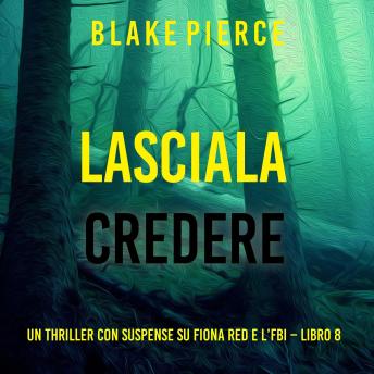 [Italian] - Lasciala Credere (Un thriller con suspense su Fiona Red e l’FBI – Libro 8): Narrato digitalmente con voce sintetizzata