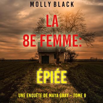 [French] - La 8e Femme : Épiée (Une enquête de Maya Gray – Tome 8): Narration par une voix synthétisée